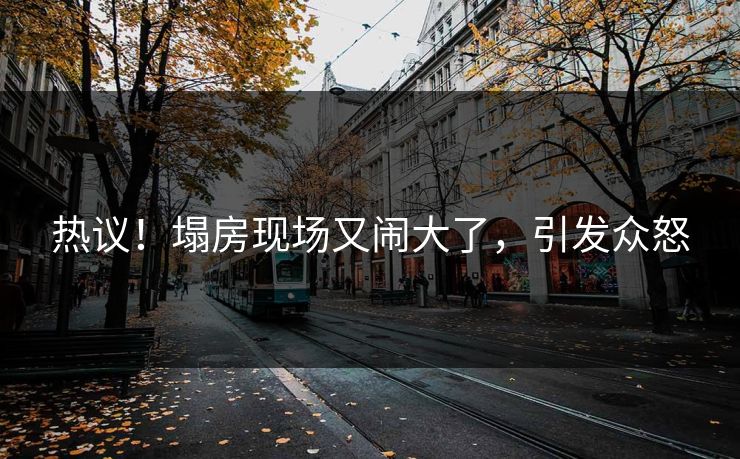 热议！塌房现场又闹大了，引发众怒