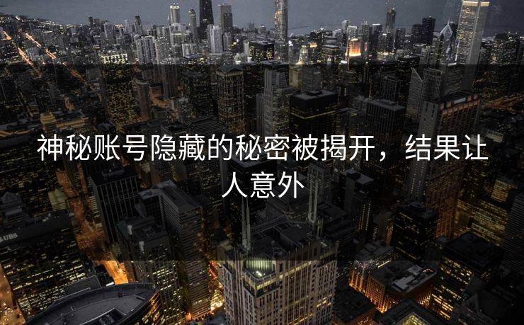 神秘账号隐藏的秘密被揭开，结果让人意外