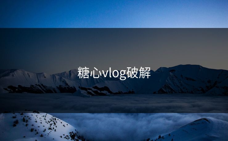 糖心vlog破解 糖心vlog破解