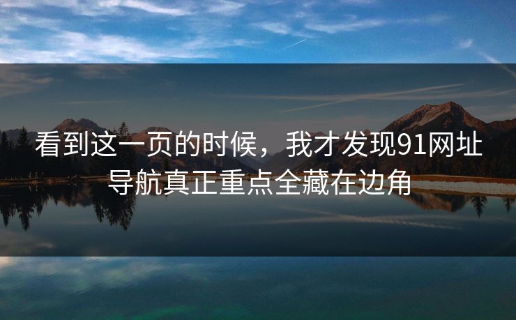 看到这一页的时候，我才发现91网址导航真正重点全藏在边角